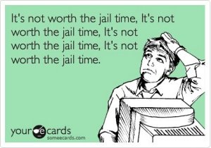 Its-not-worth-the-jail-time